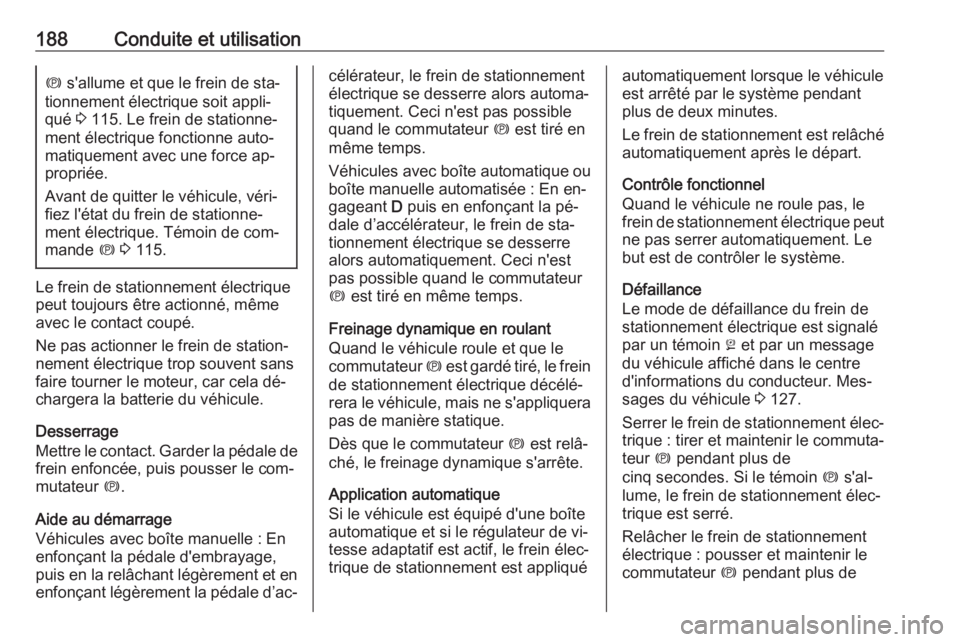 OPEL ASTRA K 2016.5 Manuel dutilisation (in French) 188Conduite et utilisationm s'allume et que le frein de sta‐
tionnement électrique soit appli‐ qué 3 115. Le frein de stationne‐
ment électrique fonctionne auto‐
matiquement avec une f OPEL ASTRA K 2016.5 Manuel dutilisation (in French) 188Conduite et utilisationm s'allume et que le frein de sta‐
tionnement électrique soit appli‐ qué 3 115. Le frein de stationne‐
ment électrique fonctionne auto‐
matiquement avec une f