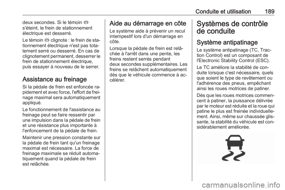 OPEL ASTRA K 2016.5  Manuel dutilisation (in French) Conduite et utilisation189deux secondes. Si le témoin m
s'éteint, le frein de stationnement
électrique est desserré.
Le témoin  m clignote : le frein de sta‐
tionnement électrique n'es