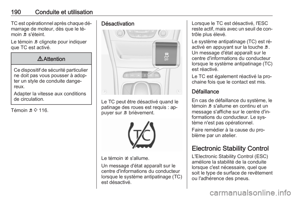 OPEL ASTRA K 2016.5  Manuel dutilisation (in French) 190Conduite et utilisationTC est opérationnel après chaque dé‐
marrage de moteur, dès que le té‐
moin  b s'éteint.
Le témoin  b clignote pour indiquer
que TC est activé.9 Attention
Ce 