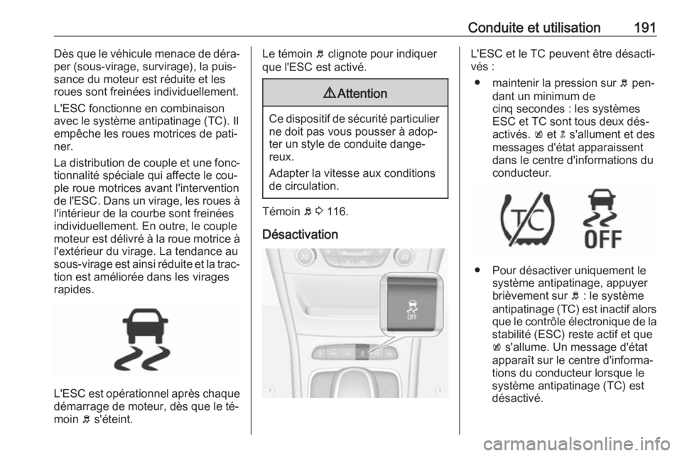 OPEL ASTRA K 2016.5  Manuel dutilisation (in French) Conduite et utilisation191Dès que le véhicule menace de déra‐
per (sous-virage, survirage), la puis‐
sance du moteur est réduite et les
roues sont freinées individuellement.
L'ESC fonctio