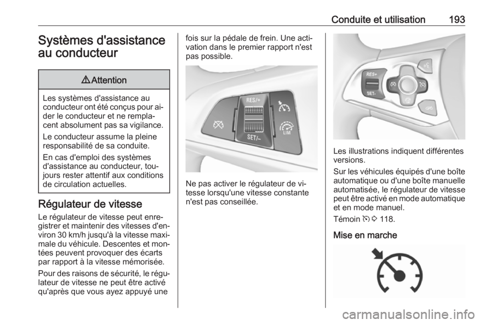 OPEL ASTRA K 2016.5  Manuel dutilisation (in French) Conduite et utilisation193Systèmes d'assistance
au conducteur9 Attention
Les systèmes d'assistance au
conducteur ont été conçus pour ai‐ der le conducteur et ne rempla‐
cent absolumen