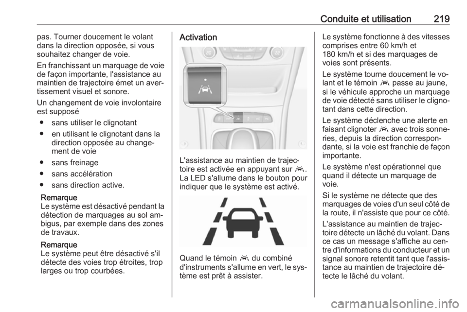 OPEL ASTRA K 2016.5 Manuel dutilisation (in French) Conduite et utilisation219pas. Tourner doucement le volant
dans la direction opposée, si vous
souhaitez changer de voie.
En franchissant un marquage de voie
de façon importante, l'assistance au
OPEL ASTRA K 2016.5 Manuel dutilisation (in French) Conduite et utilisation219pas. Tourner doucement le volant
dans la direction opposée, si vous
souhaitez changer de voie.
En franchissant un marquage de voie
de façon importante, l'assistance au