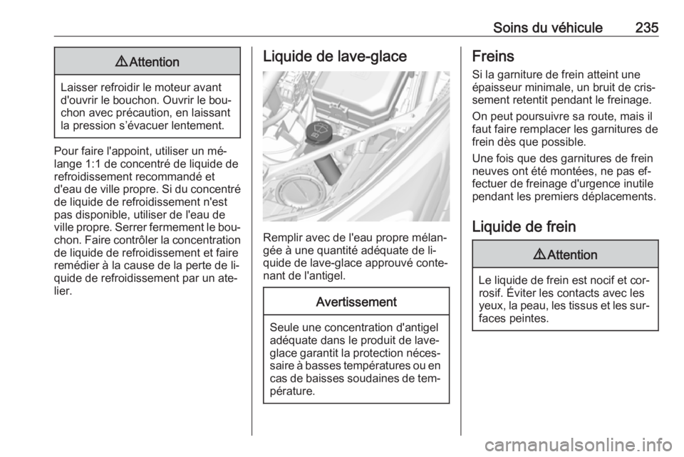 OPEL ASTRA K 2016.5 Manuel dutilisation (in French) Soins du véhicule2359Attention
Laisser refroidir le moteur avant
d'ouvrir le bouchon. Ouvrir le bou‐ chon avec précaution, en laissant
la pression s’évacuer lentement.
Pour faire l'appo OPEL ASTRA K 2016.5 Manuel dutilisation (in French) Soins du véhicule2359Attention
Laisser refroidir le moteur avant
d'ouvrir le bouchon. Ouvrir le bou‐ chon avec précaution, en laissant
la pression s’évacuer lentement.
Pour faire l'appo