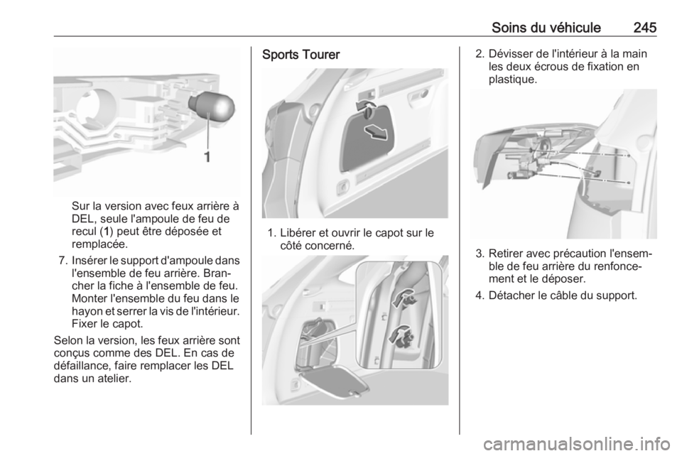 OPEL ASTRA K 2016.5 Manuel dutilisation (in French) Soins du véhicule245
Sur la version avec feux arrière à
DEL, seule l'ampoule de feu de
recul ( 1) peut être déposée et
remplacée.
7. Insérer le support d'ampoule dans
l'ensemble de OPEL ASTRA K 2016.5 Manuel dutilisation (in French) Soins du véhicule245
Sur la version avec feux arrière à
DEL, seule l'ampoule de feu de
recul ( 1) peut être déposée et
remplacée.
7. Insérer le support d'ampoule dans
l'ensemble de