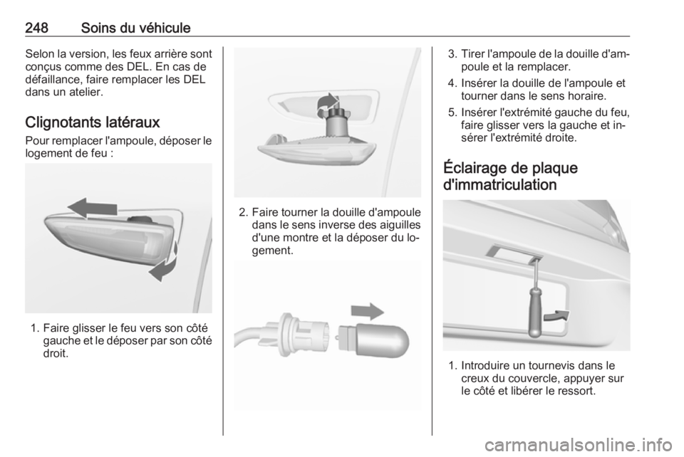 OPEL ASTRA K 2016.5 Manuel dutilisation (in French) 248Soins du véhiculeSelon la version, les feux arrière sontconçus comme des DEL. En cas de
défaillance, faire remplacer les DEL
dans un atelier.
Clignotants latéraux Pour remplacer l'ampoule, OPEL ASTRA K 2016.5 Manuel dutilisation (in French) 248Soins du véhiculeSelon la version, les feux arrière sontconçus comme des DEL. En cas de
défaillance, faire remplacer les DEL
dans un atelier.
Clignotants latéraux Pour remplacer l'ampoule,