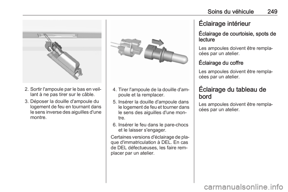 OPEL ASTRA K 2016.5 Manuel dutilisation (in French) Soins du véhicule249
2.Sortir l'ampoule par le bas en veil‐
lant à ne pas tirer sur le câble.
3. Déposer la douille d'ampoule du logement de feu en tournant dans
le sens inverse des aigu OPEL ASTRA K 2016.5 Manuel dutilisation (in French) Soins du véhicule249
2.Sortir l'ampoule par le bas en veil‐
lant à ne pas tirer sur le câble.
3. Déposer la douille d'ampoule du logement de feu en tournant dans
le sens inverse des aigu