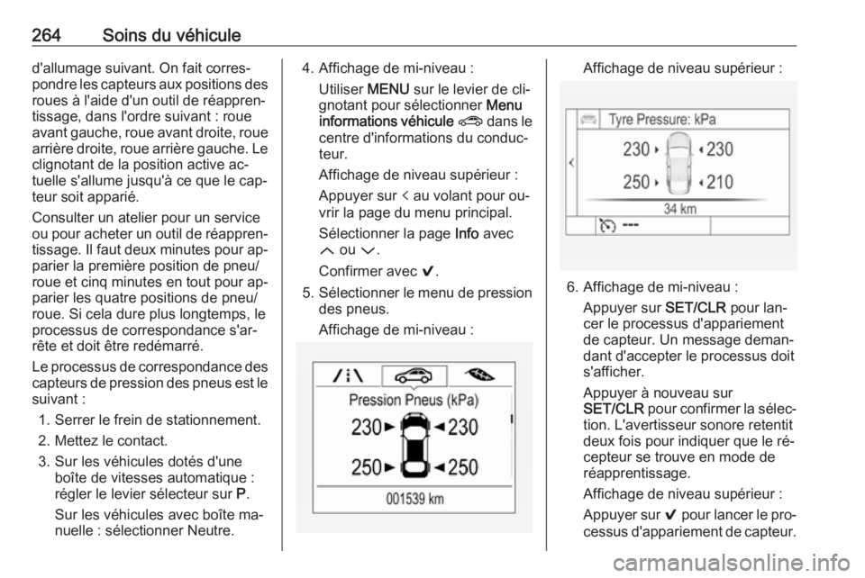 OPEL ASTRA K 2016.5 Manuel dutilisation (in French) 264Soins du véhiculed'allumage suivant. On fait corres‐
pondre les capteurs aux positions des roues à l'aide d'un outil de réappren‐
tissage, dans l'ordre suivant : roue
avant g OPEL ASTRA K 2016.5 Manuel dutilisation (in French) 264Soins du véhiculed'allumage suivant. On fait corres‐
pondre les capteurs aux positions des roues à l'aide d'un outil de réappren‐
tissage, dans l'ordre suivant : roue
avant g