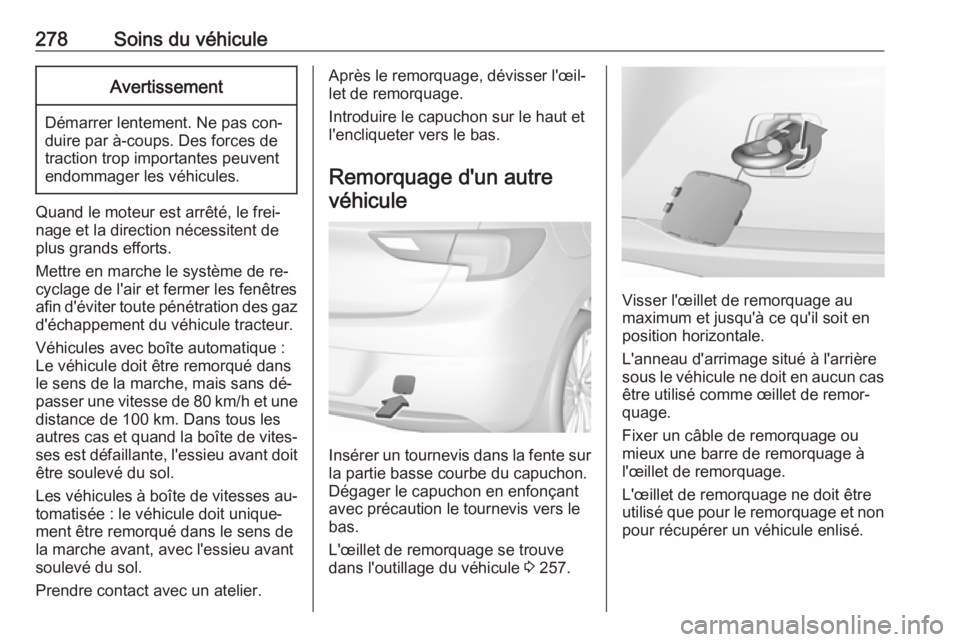 OPEL ASTRA K 2016.5 Manuel dutilisation (in French) 278Soins du véhiculeAvertissement
Démarrer lentement. Ne pas con‐
duire par à-coups. Des forces de
traction trop importantes peuvent
endommager les véhicules.
Quand le moteur est arrêté, le fr OPEL ASTRA K 2016.5 Manuel dutilisation (in French) 278Soins du véhiculeAvertissement
Démarrer lentement. Ne pas con‐
duire par à-coups. Des forces de
traction trop importantes peuvent
endommager les véhicules.
Quand le moteur est arrêté, le fr