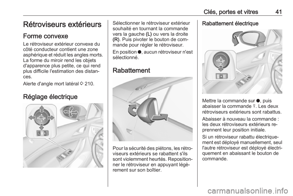 OPEL ASTRA K 2016.5 Manuel dutilisation (in French) Clés, portes et vitres41Rétroviseurs extérieurs
Forme convexe
Le rétroviseur extérieur convexe du côté conducteur contient une zone
asphérique et réduit les angles morts. La forme du miroir r OPEL ASTRA K 2016.5 Manuel dutilisation (in French) Clés, portes et vitres41Rétroviseurs extérieurs
Forme convexe
Le rétroviseur extérieur convexe du côté conducteur contient une zone
asphérique et réduit les angles morts. La forme du miroir r