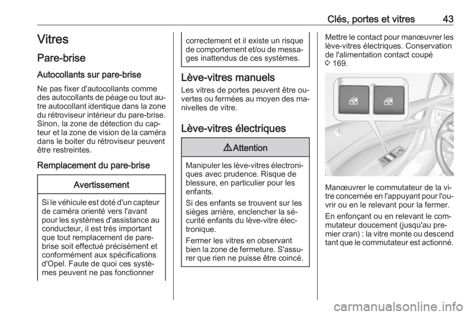 OPEL ASTRA K 2016.5  Manuel dutilisation (in French) Clés, portes et vitres43Vitres
Pare-brise
Autocollants sur pare-brise Ne pas fixer d'autocollants comme
des autocollants de péage ou tout au‐ tre autocollant identique dans la zone
du rétrovi