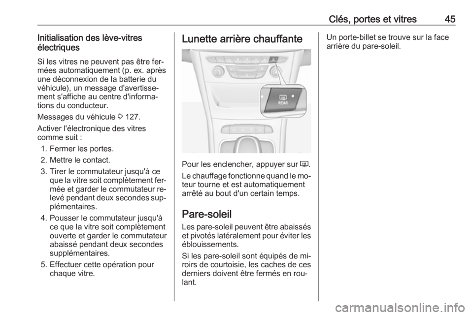 OPEL ASTRA K 2016.5  Manuel dutilisation (in French) Clés, portes et vitres45Initialisation des lève-vitres
électriques
Si les vitres ne peuvent pas être fer‐
mées automatiquement (p. ex. après
une déconnexion de la batterie du
véhicule), un m