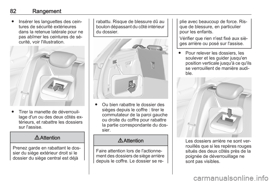 OPEL ASTRA K 2016.5 Manuel dutilisation (in French) 82Rangement● Insérer les languettes des cein‐tures de sécurité extérieures
dans la retenue latérale pour ne
pas abîmer les ceintures de sé‐
curité, voir l'illustration.
● Tirer la OPEL ASTRA K 2016.5 Manuel dutilisation (in French) 82Rangement● Insérer les languettes des cein‐tures de sécurité extérieures
dans la retenue latérale pour ne
pas abîmer les ceintures de sé‐
curité, voir l'illustration.
● Tirer la