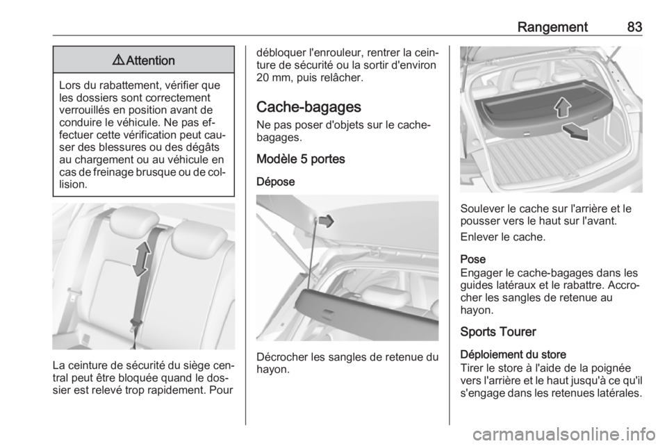 OPEL ASTRA K 2016.5 Manuel dutilisation (in French) Rangement839Attention
Lors du rabattement, vérifier que
les dossiers sont correctement
verrouillés en position avant de
conduire le véhicule. Ne pas ef‐
fectuer cette vérification peut cau‐ se OPEL ASTRA K 2016.5 Manuel dutilisation (in French) Rangement839Attention
Lors du rabattement, vérifier que
les dossiers sont correctement
verrouillés en position avant de
conduire le véhicule. Ne pas ef‐
fectuer cette vérification peut cau‐ se