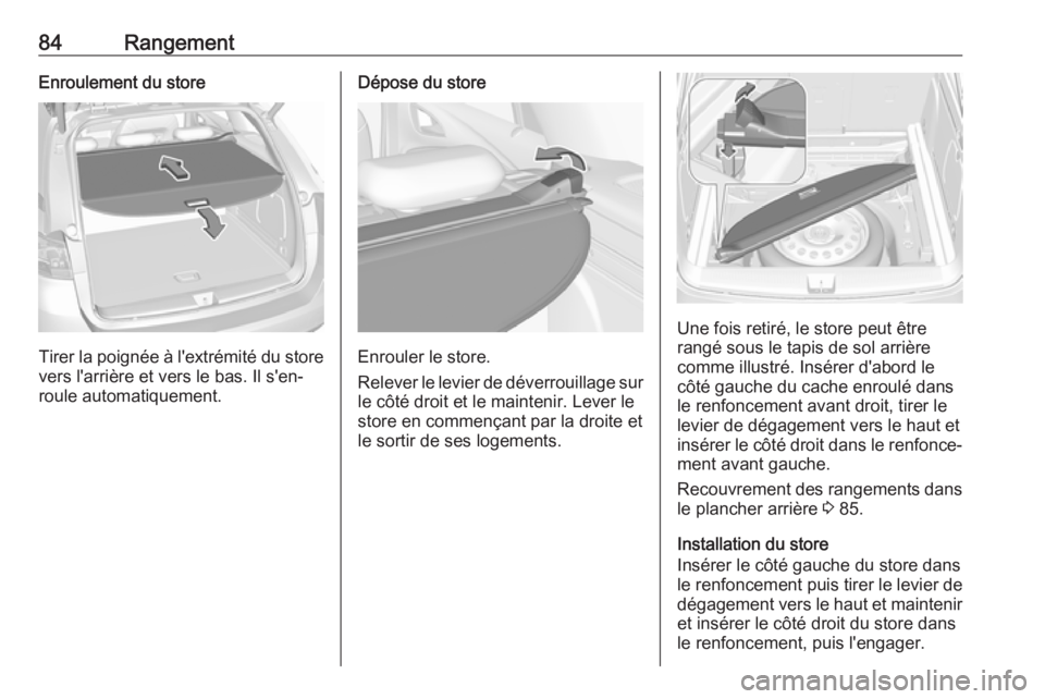 OPEL ASTRA K 2016.5 Manuel dutilisation (in French) 84RangementEnroulement du store
Tirer la poignée à l'extrémité du storevers l'arrière et vers le bas. Il s'en‐
roule automatiquement.
Dépose du store
Enrouler le store.
Relever le OPEL ASTRA K 2016.5 Manuel dutilisation (in French) 84RangementEnroulement du store
Tirer la poignée à l'extrémité du storevers l'arrière et vers le bas. Il s'en‐
roule automatiquement.
Dépose du store
Enrouler le store.
Relever le