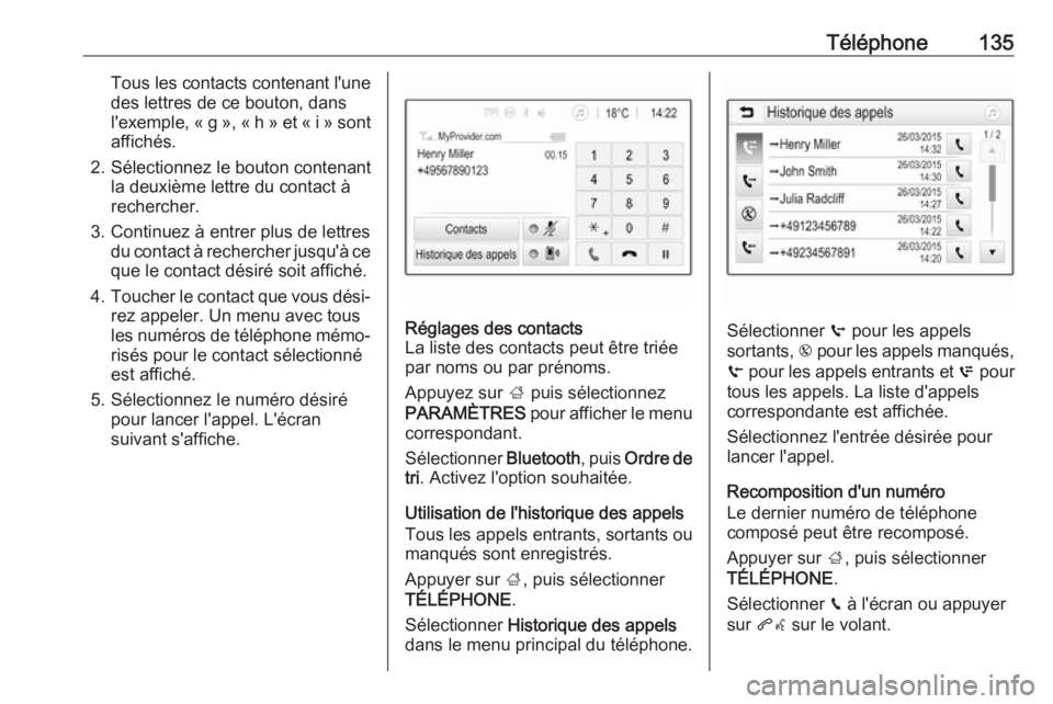 OPEL ASTRA K 2017  Manuel multimédia (in French) Téléphone135Tous les contacts contenant l'unedes lettres de ce bouton, dans
l'exemple, « g », « h » et « i » sont
affichés.
2. Sélectionnez le bouton contenant la deuxième lettre du