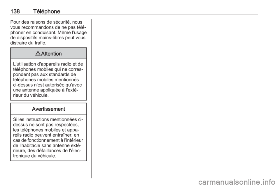 OPEL ASTRA K 2017  Manuel multimédia (in French) 138TéléphonePour des raisons de sécurité, nous
vous recommandons de ne pas télé‐
phoner en conduisant. Même l’usage
de dispositifs mains-libres peut vous
distraire du trafic.9 Attention
L&#