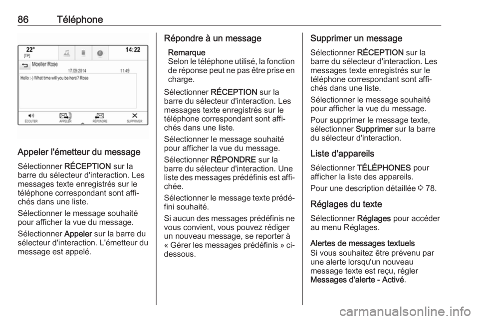 OPEL ASTRA K 2017 Manuel multimédia (in French) 86Téléphone
Appeler l'émetteur du messageSélectionner RÉCEPTION sur la
barre du sélecteur d'interaction. Les
messages texte enregistrés sur le
téléphone correspondant sont affi‐
ch OPEL ASTRA K 2017 Manuel multimédia (in French) 86Téléphone
Appeler l'émetteur du messageSélectionner RÉCEPTION sur la
barre du sélecteur d'interaction. Les
messages texte enregistrés sur le
téléphone correspondant sont affi‐
ch