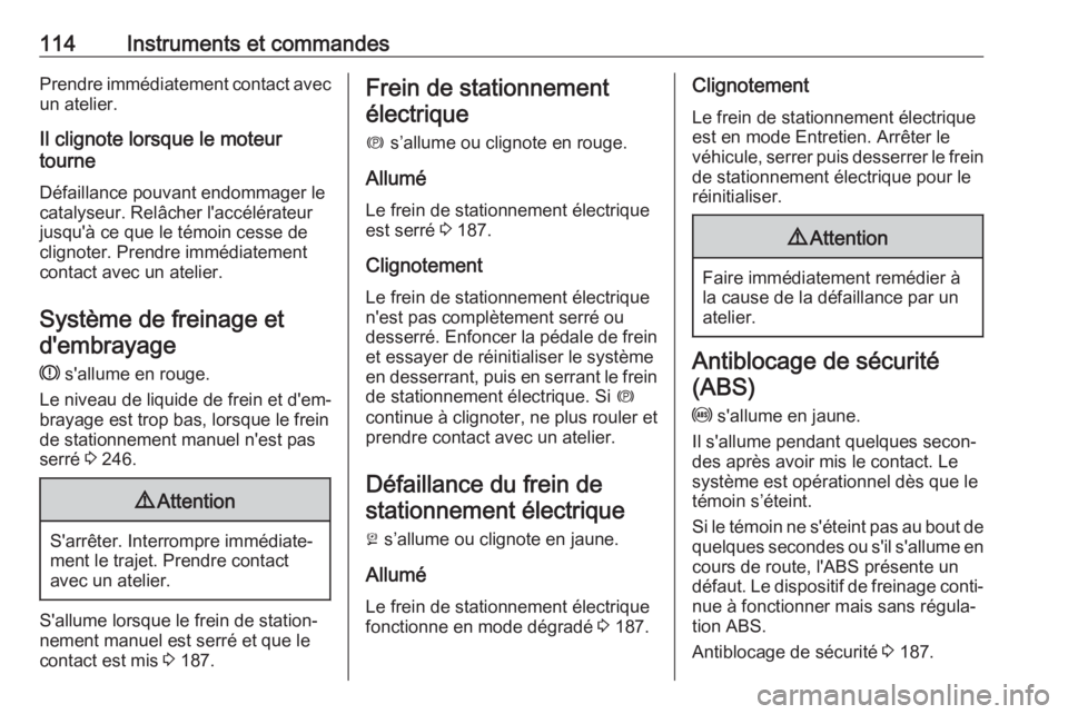 OPEL ASTRA K 2017 Manuel dutilisation (in French) 114Instruments et commandesPrendre immédiatement contact avecun atelier.
Il clignote lorsque le moteur
tourne
Défaillance pouvant endommager le
catalyseur. Relâcher l'accélérateur
jusqu' OPEL ASTRA K 2017 Manuel dutilisation (in French) 114Instruments et commandesPrendre immédiatement contact avecun atelier.
Il clignote lorsque le moteur
tourne
Défaillance pouvant endommager le
catalyseur. Relâcher l'accélérateur
jusqu'