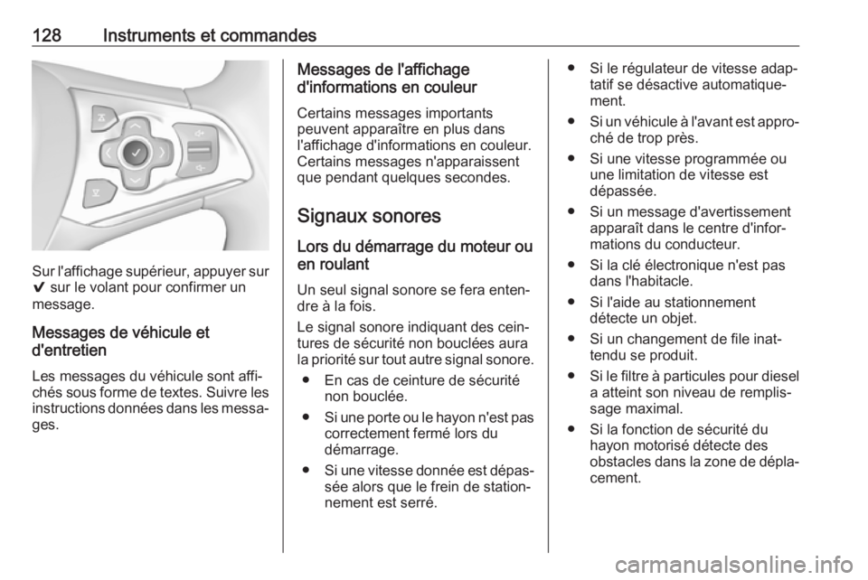 OPEL ASTRA K 2017 Manuel dutilisation (in French) 128Instruments et commandes
Sur l'affichage supérieur, appuyer sur9 sur le volant pour confirmer un
message.
Messages de véhicule et
d'entretien
Les messages du véhicule sont affi‐
chés OPEL ASTRA K 2017 Manuel dutilisation (in French) 128Instruments et commandes
Sur l'affichage supérieur, appuyer sur9 sur le volant pour confirmer un
message.
Messages de véhicule et
d'entretien
Les messages du véhicule sont affi‐
chés
