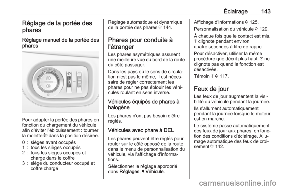 OPEL ASTRA K 2017 Manuel dutilisation (in French) Éclairage143Réglage de la portée desphares
Réglage manuel de la portée des
phares
Pour adapter la portée des phares en fonction du chargement du véhicule
afin d'éviter l'éblouissemen OPEL ASTRA K 2017 Manuel dutilisation (in French) Éclairage143Réglage de la portée desphares
Réglage manuel de la portée des
phares
Pour adapter la portée des phares en fonction du chargement du véhicule
afin d'éviter l'éblouissemen
