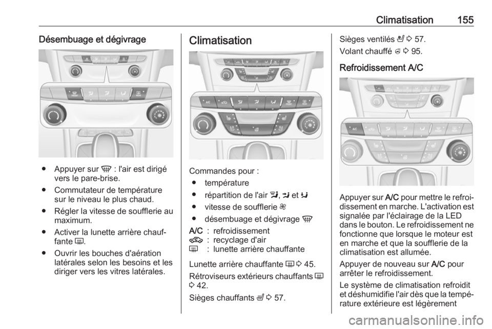 OPEL ASTRA K 2017  Manuel dutilisation (in French) Climatisation155Désembuage et dégivrage
●Appuyer sur  V : l'air est dirigé
vers le pare-brise.
● Commutateur de température sur le niveau le plus chaud.
● Régler la vitesse de souffleri