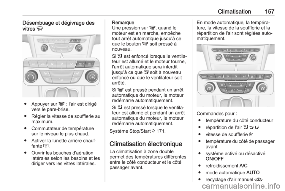 OPEL ASTRA K 2017 Manuel dutilisation (in French) Climatisation157Désembuage et dégivrage des
vitres V
●
Appuyer sur V : l'air est dirigé
vers le pare-brise.
● Régler la vitesse de soufflerie au
maximum.
● Commutateur de température OPEL ASTRA K 2017 Manuel dutilisation (in French) Climatisation157Désembuage et dégivrage des
vitres V
●
Appuyer sur V : l'air est dirigé
vers le pare-brise.
● Régler la vitesse de soufflerie au
maximum.
● Commutateur de température