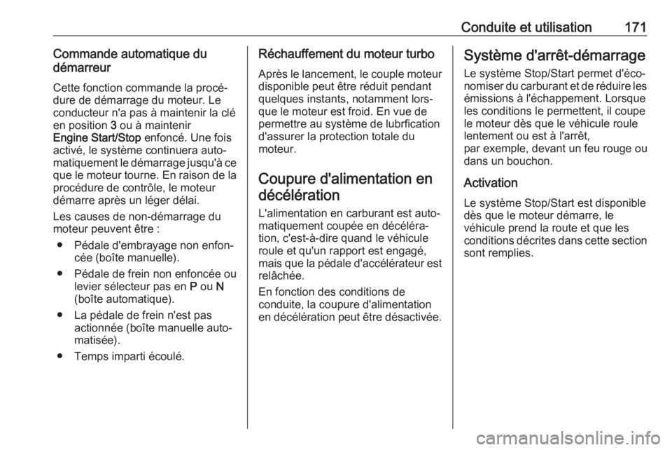 OPEL ASTRA K 2017 Manuel dutilisation (in French) Conduite et utilisation171Commande automatique du
démarreur
Cette fonction commande la procé‐
dure de démarrage du moteur. Le
conducteur n'a pas à maintenir la clé
en position 3 ou à main OPEL ASTRA K 2017 Manuel dutilisation (in French) Conduite et utilisation171Commande automatique du
démarreur
Cette fonction commande la procé‐
dure de démarrage du moteur. Le
conducteur n'a pas à maintenir la clé
en position 3 ou à main