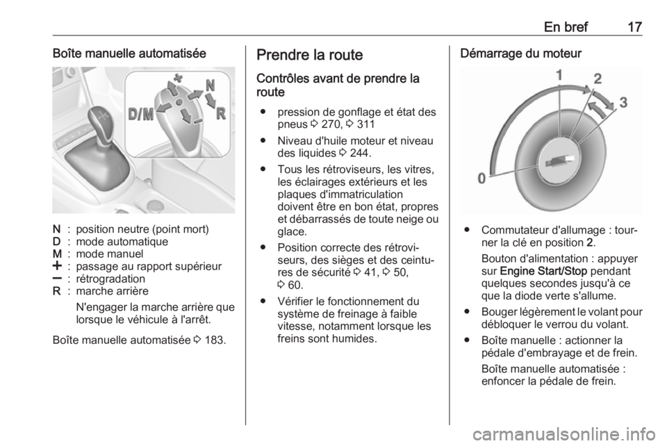 OPEL ASTRA K 2017  Manuel dutilisation (in French) En bref17Boîte manuelle automatiséeN:position neutre (point mort)D:mode automatiqueM:mode manuel<:passage au rapport supérieur]:rétrogradationR:marche arrière
N'engager la marche arrière que