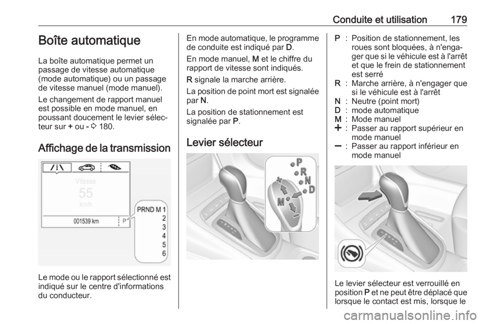 OPEL ASTRA K 2017 Manuel dutilisation (in French) Conduite et utilisation179Boîte automatique
La boîte automatique permet un
passage de vitesse automatique
(mode automatique) ou un passage
de vitesse manuel (mode manuel).
Le changement de rapport m OPEL ASTRA K 2017 Manuel dutilisation (in French) Conduite et utilisation179Boîte automatique
La boîte automatique permet un
passage de vitesse automatique
(mode automatique) ou un passage
de vitesse manuel (mode manuel).
Le changement de rapport m