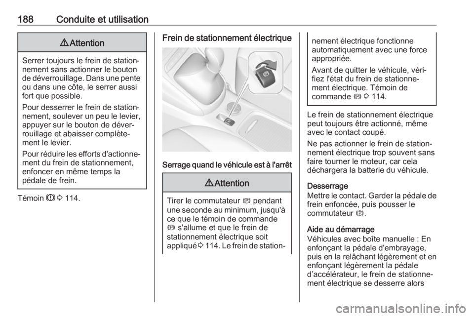 OPEL ASTRA K 2017 Manuel dutilisation (in French) 188Conduite et utilisation9Attention
Serrer toujours le frein de station‐
nement sans actionner le bouton
de déverrouillage. Dans une pente ou dans une côte, le serrer aussifort que possible.
Pour OPEL ASTRA K 2017 Manuel dutilisation (in French) 188Conduite et utilisation9Attention
Serrer toujours le frein de station‐
nement sans actionner le bouton
de déverrouillage. Dans une pente ou dans une côte, le serrer aussifort que possible.
Pour