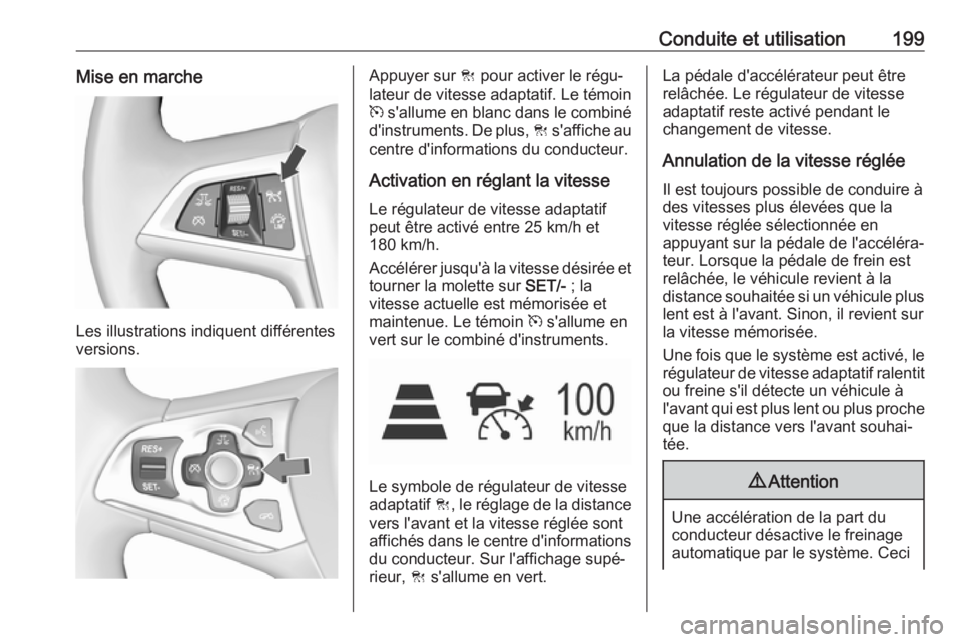 OPEL ASTRA K 2017 Manuel dutilisation (in French) Conduite et utilisation199Mise en marche
Les illustrations indiquent différentes
versions.
Appuyer sur C pour activer le régu‐
lateur de vitesse adaptatif. Le témoin
m s'allume en blanc dan OPEL ASTRA K 2017 Manuel dutilisation (in French) Conduite et utilisation199Mise en marche
Les illustrations indiquent différentes
versions.
Appuyer sur C pour activer le régu‐
lateur de vitesse adaptatif. Le témoin
m s'allume en blanc dan
