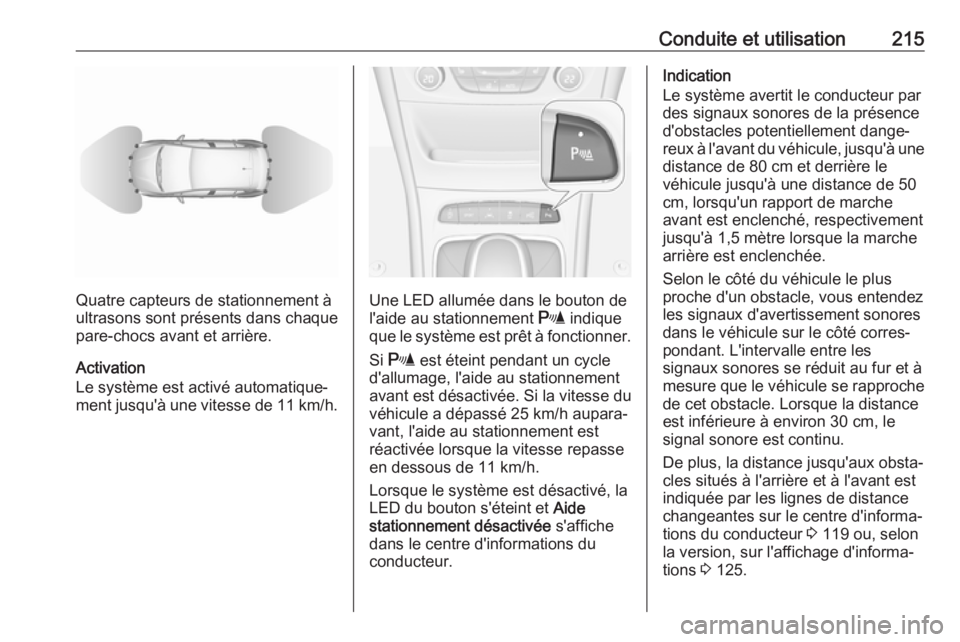 OPEL ASTRA K 2017 Manuel dutilisation (in French) Conduite et utilisation215
Quatre capteurs de stationnement à
ultrasons sont présents dans chaque
pare-chocs avant et arrière.
Activation
Le système est activé automatique‐ ment jusqu'à un OPEL ASTRA K 2017 Manuel dutilisation (in French) Conduite et utilisation215
Quatre capteurs de stationnement à
ultrasons sont présents dans chaque
pare-chocs avant et arrière.
Activation
Le système est activé automatique‐ ment jusqu'à un