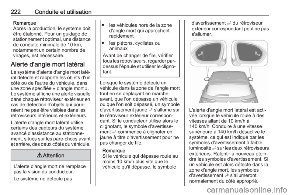 OPEL ASTRA K 2017 Manuel dutilisation (in French) 222Conduite et utilisationRemarque
Après la production, le système doit
être étalonné. Pour un guidage de
stationnement optimal, une distance
de conduite minimale de 10 km,
notamment un certain n OPEL ASTRA K 2017 Manuel dutilisation (in French) 222Conduite et utilisationRemarque
Après la production, le système doit
être étalonné. Pour un guidage de
stationnement optimal, une distance
de conduite minimale de 10 km,
notamment un certain n