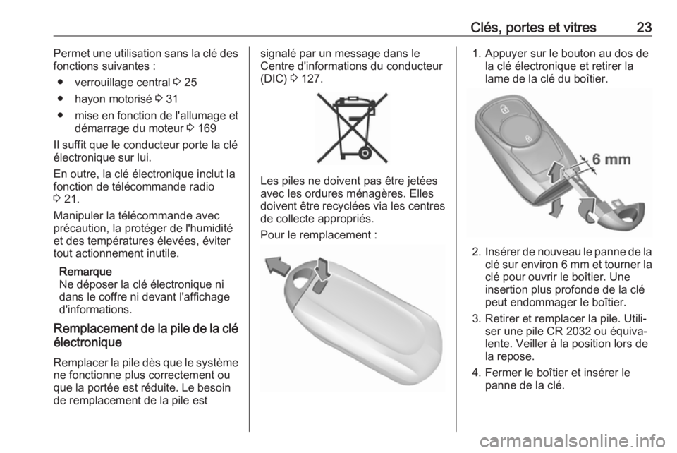 OPEL ASTRA K 2017  Manuel dutilisation (in French) Clés, portes et vitres23Permet une utilisation sans la clé des
fonctions suivantes :
● verrouillage central  3 25
● hayon motorisé  3 31
● mise en fonction de l'allumage et
démarrage du 