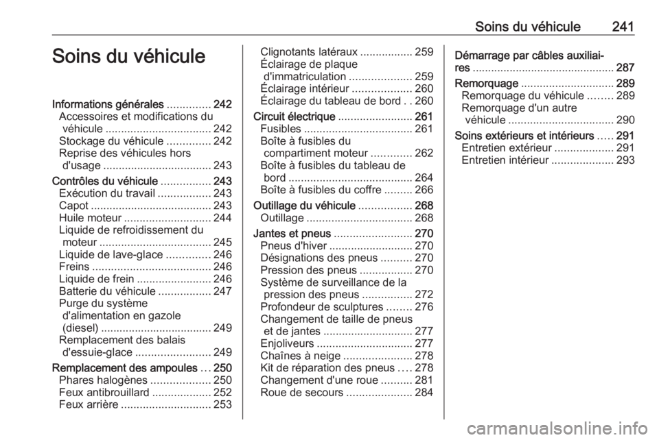 OPEL ASTRA K 2017 Manuel dutilisation (in French) Soins du véhicule241Soins du véhiculeInformations générales..............242
Accessoires et modifications du véhicule .................................. 242
Stockage du véhicule ..............24 OPEL ASTRA K 2017 Manuel dutilisation (in French) Soins du véhicule241Soins du véhiculeInformations générales..............242
Accessoires et modifications du véhicule .................................. 242
Stockage du véhicule ..............24