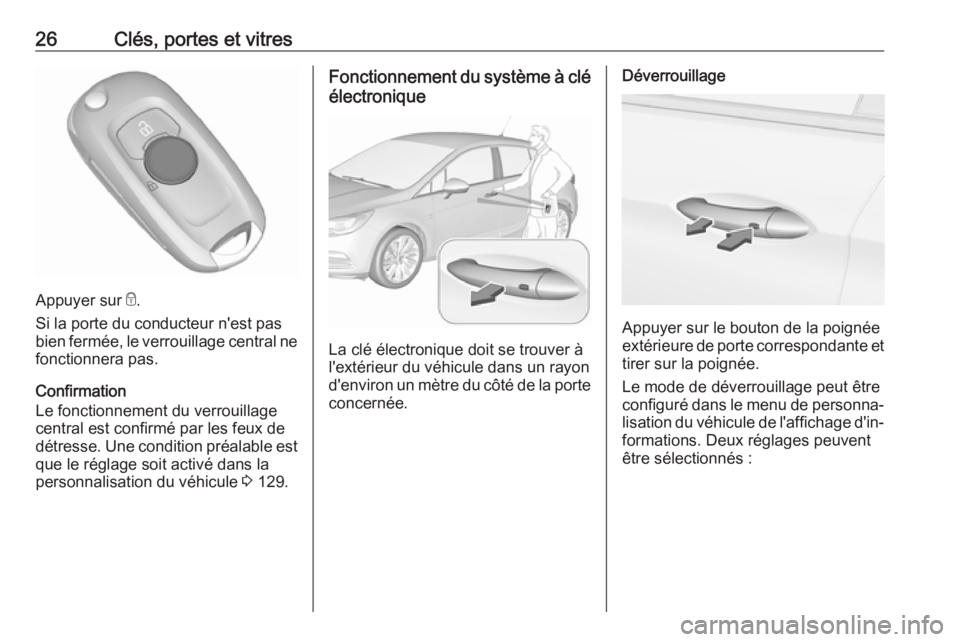 OPEL ASTRA K 2017 Manuel dutilisation (in French) 26Clés, portes et vitres
Appuyer sur e.
Si la porte du conducteur n'est pas
bien fermée, le verrouillage central ne fonctionnera pas.
Confirmation
Le fonctionnement du verrouillage
central est c OPEL ASTRA K 2017 Manuel dutilisation (in French) 26Clés, portes et vitres
Appuyer sur e.
Si la porte du conducteur n'est pas
bien fermée, le verrouillage central ne fonctionnera pas.
Confirmation
Le fonctionnement du verrouillage
central est c