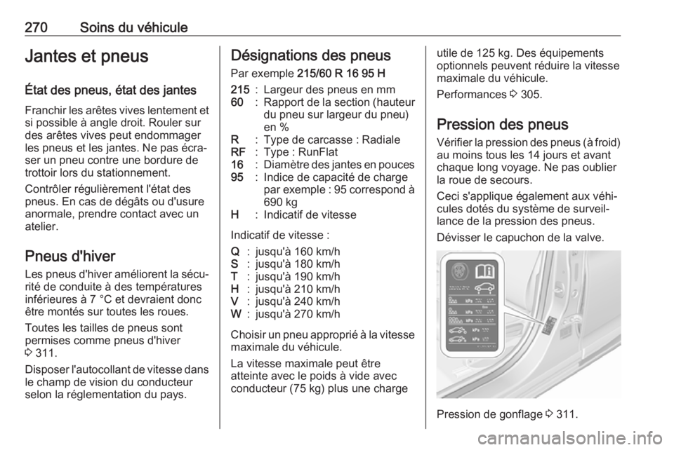 OPEL ASTRA K 2017  Manuel dutilisation (in French) 270Soins du véhiculeJantes et pneus
État des pneus, état des jantes Franchir les arêtes vives lentement et
si possible à angle droit. Rouler sur
des arêtes vives peut endommager
les pneus et les