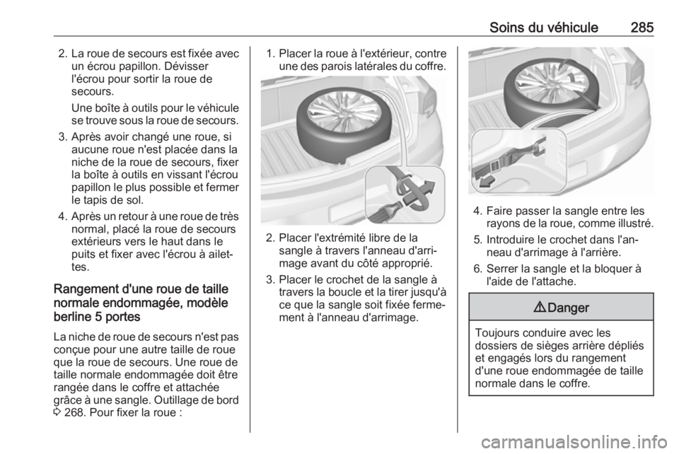 OPEL ASTRA K 2017 Manuel dutilisation (in French) Soins du véhicule2852.La roue de secours est fixée avec
un écrou papillon. Dévisser
l'écrou pour sortir la roue de
secours.
Une boîte à outils pour le véhicule se trouve sous la roue de se OPEL ASTRA K 2017 Manuel dutilisation (in French) Soins du véhicule2852.La roue de secours est fixée avec
un écrou papillon. Dévisser
l'écrou pour sortir la roue de
secours.
Une boîte à outils pour le véhicule se trouve sous la roue de se