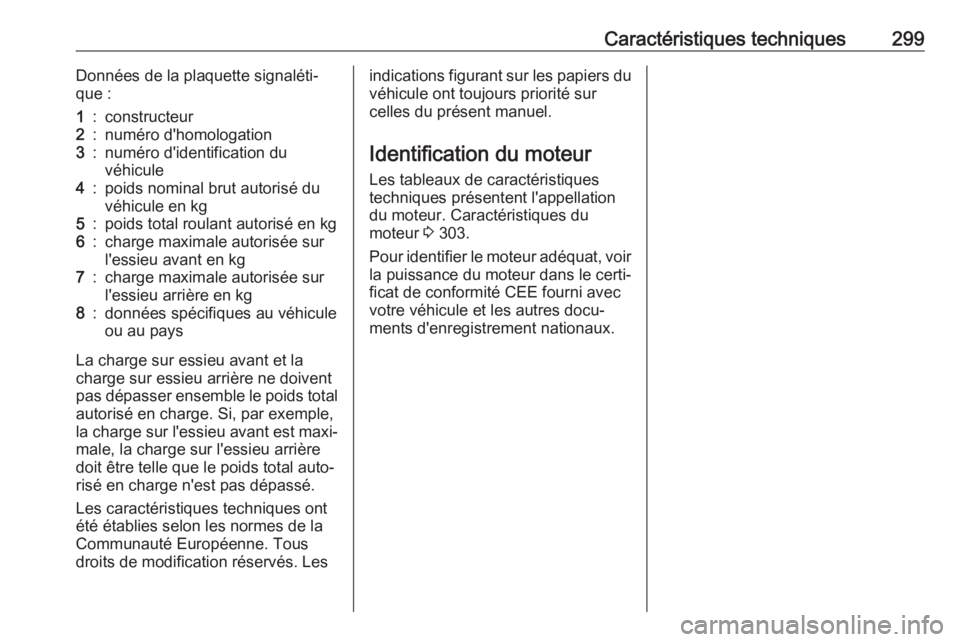 OPEL ASTRA K 2017 Manuel dutilisation (in French) Caractéristiques techniques299Données de la plaquette signaléti‐
que :1:constructeur2:numéro d'homologation3:numéro d'identification du
véhicule4:poids nominal brut autorisé du
véhic OPEL ASTRA K 2017 Manuel dutilisation (in French) Caractéristiques techniques299Données de la plaquette signaléti‐
que :1:constructeur2:numéro d'homologation3:numéro d'identification du
véhicule4:poids nominal brut autorisé du
véhic