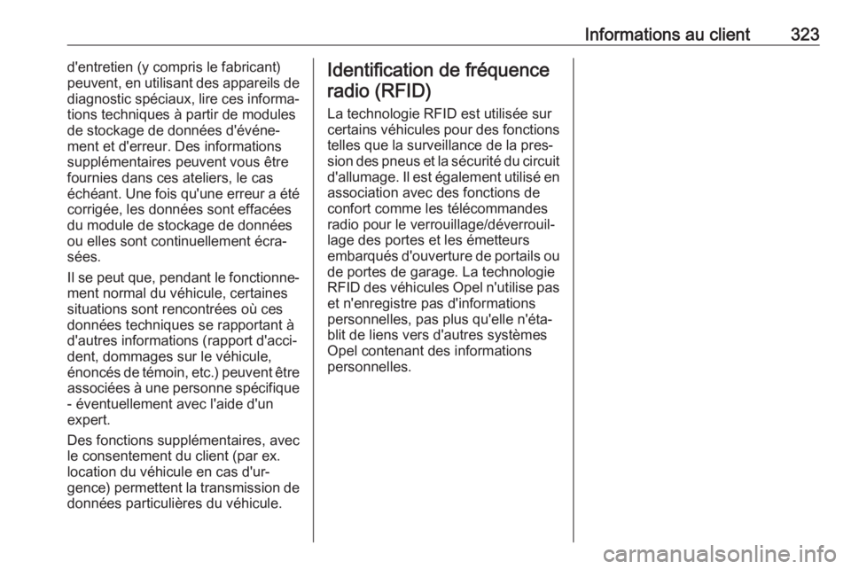 OPEL ASTRA K 2017  Manuel dutilisation (in French) Informations au client323d'entretien (y compris le fabricant)
peuvent, en utilisant des appareils de
diagnostic spéciaux, lire ces informa‐
tions techniques à partir de modules
de stockage de 