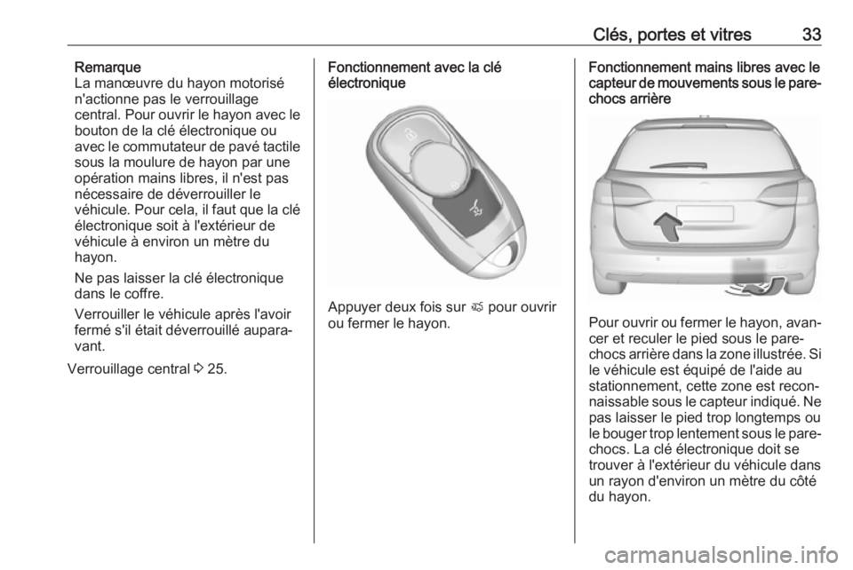 OPEL ASTRA K 2017 Manuel dutilisation (in French) Clés, portes et vitres33Remarque
La manœuvre du hayon motorisé
n'actionne pas le verrouillage
central. Pour ouvrir le hayon avec le
bouton de la clé électronique ou
avec le commutateur de pav OPEL ASTRA K 2017 Manuel dutilisation (in French) Clés, portes et vitres33Remarque
La manœuvre du hayon motorisé
n'actionne pas le verrouillage
central. Pour ouvrir le hayon avec le
bouton de la clé électronique ou
avec le commutateur de pav