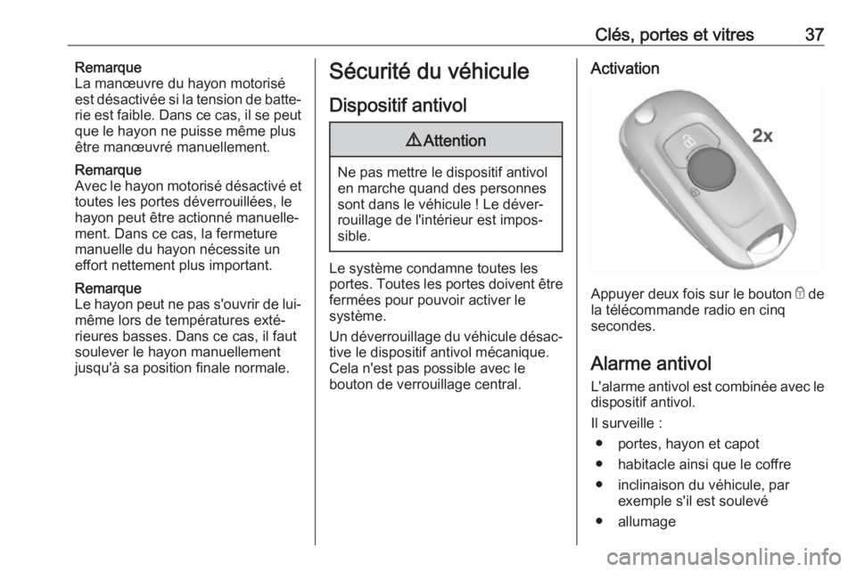 OPEL ASTRA K 2017  Manuel dutilisation (in French) Clés, portes et vitres37Remarque
La manœuvre du hayon motorisé
est désactivée si la tension de batte‐
rie est faible. Dans ce cas, il se peut que le hayon ne puisse même plus
être manœuvré 