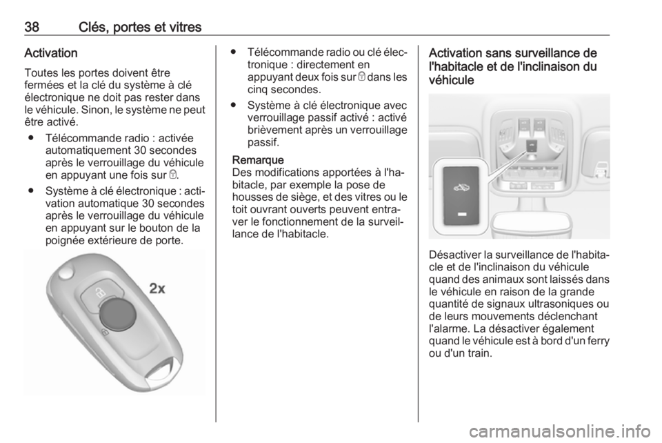 OPEL ASTRA K 2017  Manuel dutilisation (in French) 38Clés, portes et vitresActivation
Toutes les portes doivent être
fermées et la clé du système à clé
électronique ne doit pas rester dans
le véhicule. Sinon, le système ne peut être activé