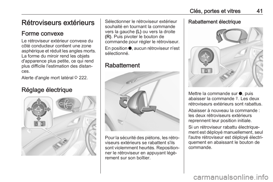 OPEL ASTRA K 2017 Manuel dutilisation (in French) Clés, portes et vitres41Rétroviseurs extérieurs
Forme convexe
Le rétroviseur extérieur convexe du côté conducteur contient une zone
asphérique et réduit les angles morts. La forme du miroir r OPEL ASTRA K 2017 Manuel dutilisation (in French) Clés, portes et vitres41Rétroviseurs extérieurs
Forme convexe
Le rétroviseur extérieur convexe du côté conducteur contient une zone
asphérique et réduit les angles morts. La forme du miroir r