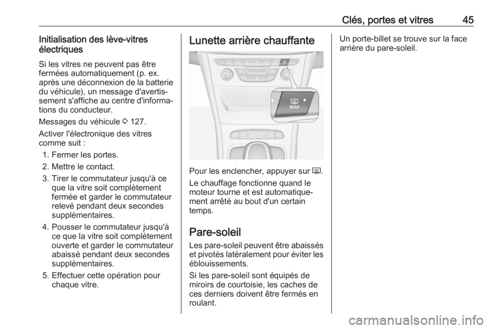 OPEL ASTRA K 2017 Manuel dutilisation (in French) Clés, portes et vitres45Initialisation des lève-vitres
électriques
Si les vitres ne peuvent pas être
fermées automatiquement (p. ex. après une déconnexion de la batterie du véhicule), un messa OPEL ASTRA K 2017 Manuel dutilisation (in French) Clés, portes et vitres45Initialisation des lève-vitres
électriques
Si les vitres ne peuvent pas être
fermées automatiquement (p. ex. après une déconnexion de la batterie du véhicule), un messa