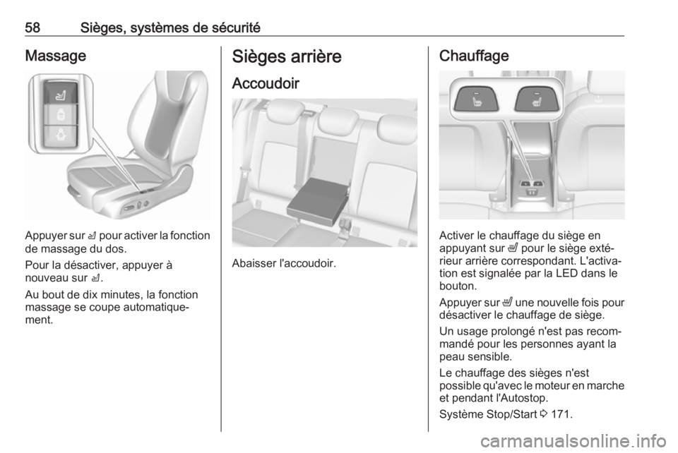 OPEL ASTRA K 2017 Manuel dutilisation (in French) 58Sièges, systèmes de sécuritéMassage
Appuyer sur c pour activer la fonction
de massage du dos.
Pour la désactiver, appuyer à
nouveau sur c.
Au bout de dix minutes, la fonction massage se coupe OPEL ASTRA K 2017 Manuel dutilisation (in French) 58Sièges, systèmes de sécuritéMassage
Appuyer sur c pour activer la fonction
de massage du dos.
Pour la désactiver, appuyer à
nouveau sur c.
Au bout de dix minutes, la fonction massage se coupe