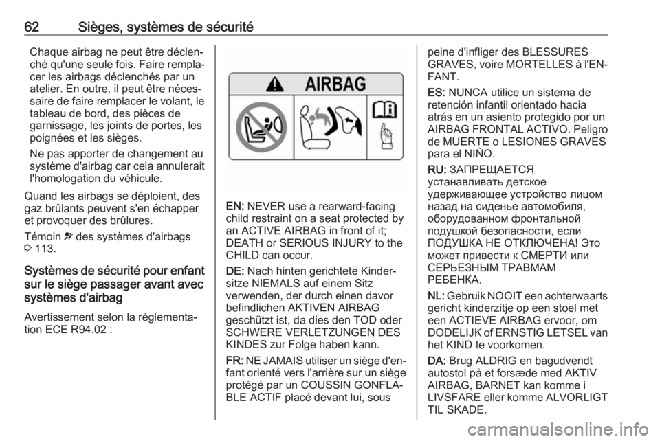 OPEL ASTRA K 2017 Manuel dutilisation (in French) 62Sièges, systèmes de sécuritéChaque airbag ne peut être déclen‐
ché qu'une seule fois. Faire rempla‐
cer les airbags déclenchés par un atelier. En outre, il peut être néces‐
sair OPEL ASTRA K 2017 Manuel dutilisation (in French) 62Sièges, systèmes de sécuritéChaque airbag ne peut être déclen‐
ché qu'une seule fois. Faire rempla‐
cer les airbags déclenchés par un atelier. En outre, il peut être néces‐
sair
