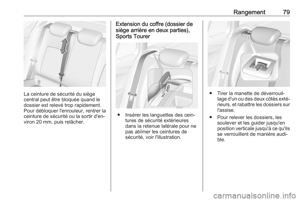OPEL ASTRA K 2017 Manuel dutilisation (in French) Rangement79
La ceinture de sécurité du siège
central peut être bloquée quand le
dossier est relevé trop rapidement.
Pour débloquer l'enrouleur, rentrer la ceinture de sécurité ou la sorti OPEL ASTRA K 2017 Manuel dutilisation (in French) Rangement79
La ceinture de sécurité du siège
central peut être bloquée quand le
dossier est relevé trop rapidement.
Pour débloquer l'enrouleur, rentrer la ceinture de sécurité ou la sorti