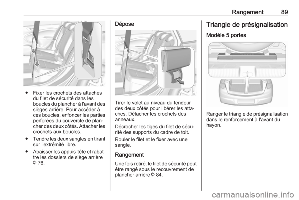 OPEL ASTRA K 2017 Manuel dutilisation (in French) Rangement89
● Fixer les crochets des attachesdu filet de sécurité dans les
boucles du plancher à l'avant des sièges arrière. Pour accéder à
ces boucles, enfoncer les parties
perforées du OPEL ASTRA K 2017 Manuel dutilisation (in French) Rangement89
● Fixer les crochets des attachesdu filet de sécurité dans les
boucles du plancher à l'avant des sièges arrière. Pour accéder à
ces boucles, enfoncer les parties
perforées du