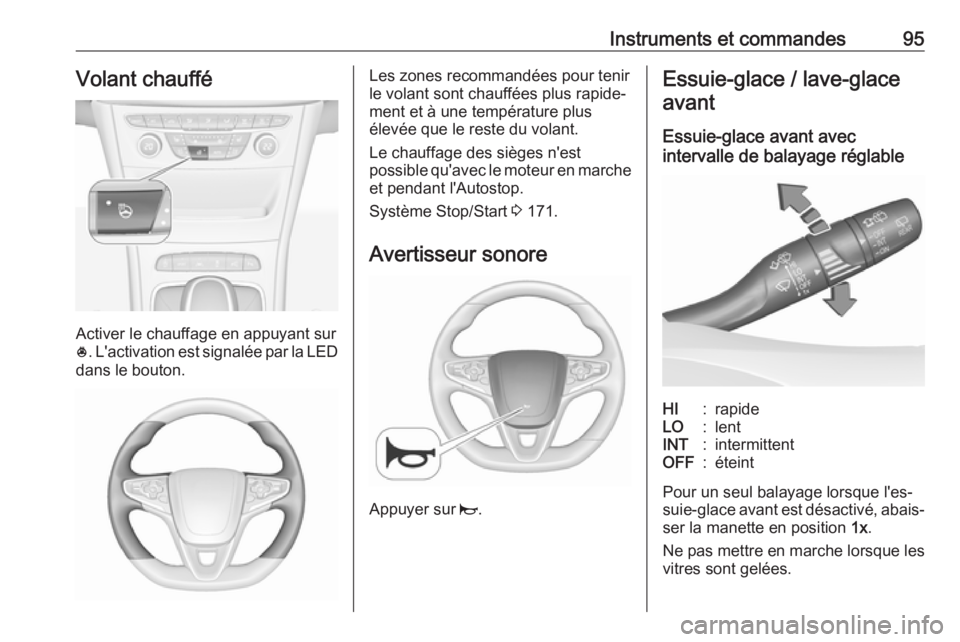 OPEL ASTRA K 2017 Manuel dutilisation (in French) Instruments et commandes95Volant chauffé
Activer le chauffage en appuyant sur
* . L'activation est signalée par la LED
dans le bouton.
Les zones recommandées pour tenir
le volant sont chauffée OPEL ASTRA K 2017 Manuel dutilisation (in French) Instruments et commandes95Volant chauffé
Activer le chauffage en appuyant sur
* . L'activation est signalée par la LED
dans le bouton.
Les zones recommandées pour tenir
le volant sont chauffée